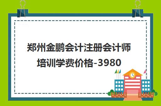 郑州金鹏会计注册会计师培训学费价格-3980元起