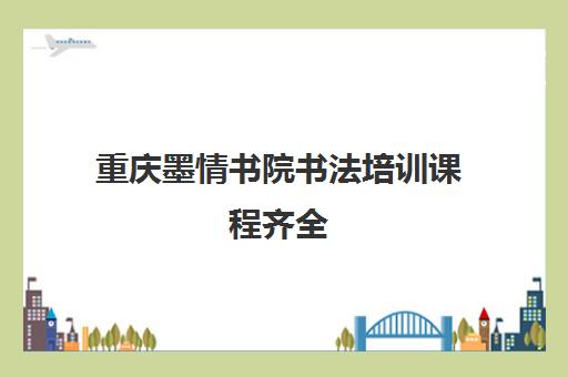 重庆墨情书院书法培训课程齐全 师资雄厚 体验笔墨书香趣味