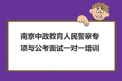 南京中政教育人民警察专项与公考面试一对一培训价格解析