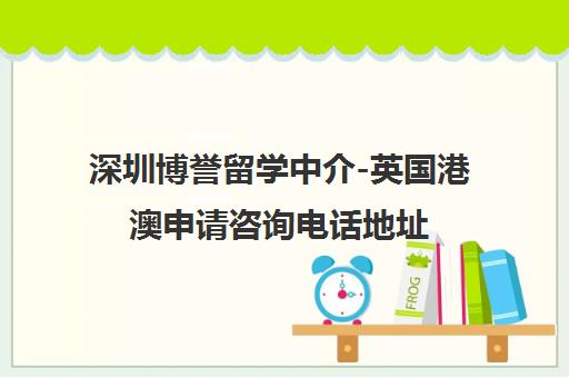 深圳博誉留学中介-英国港澳申请咨询电话地址