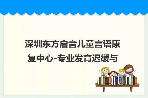 深圳东方启音儿童言语康复中心-专业发育迟缓与自闭症训练机构