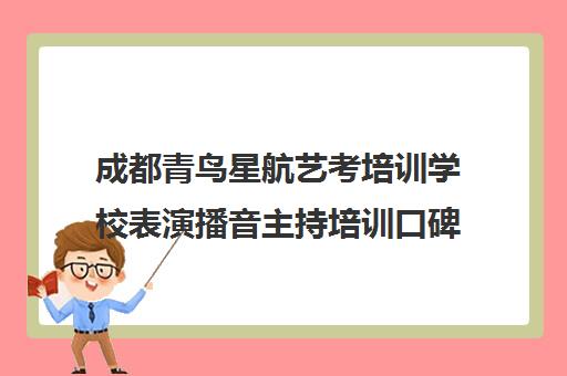 成都青鸟星航艺考培训学校表演播音主持培训口碑评价