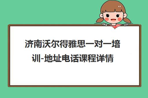 济南沃尔得雅思一对一培训-地址电话课程详情