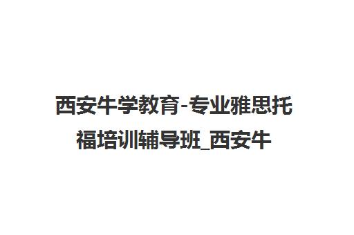 西安牛学教育-专业雅思托福培训辅导班_西安牛学教育