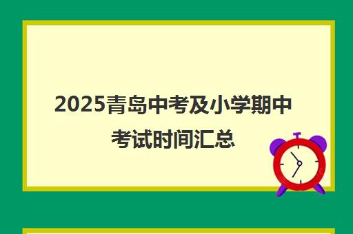 2025青岛中考及小学期中考试时间汇总 附历年试题