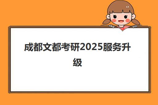 成都文都考研2025服务升级 从心出发优化全流程
