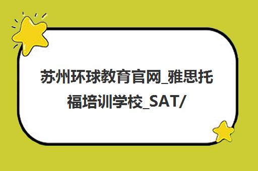苏州环球教育官网_雅思托福培训学校_SAT/ACT课程