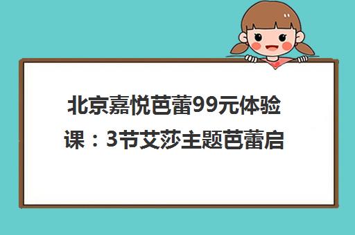北京嘉悦芭蕾99元体验课 3节艾莎主题芭蕾启蒙仅需99元