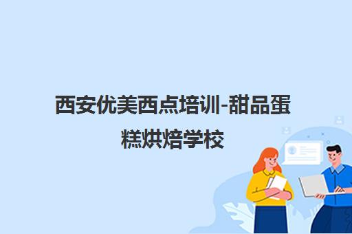 西安优美西点培训-甜品蛋糕烘焙学校 西点创业就业