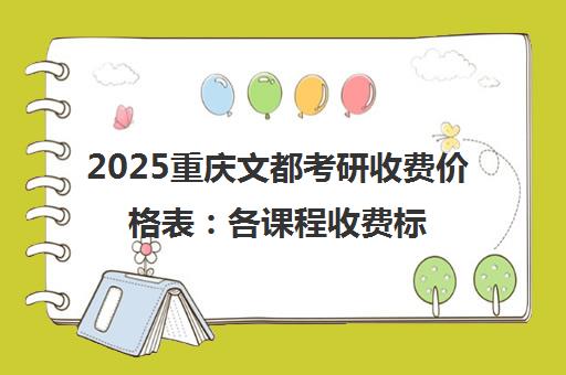 2025重庆文都考研收费价格表 各课程收费标准一览