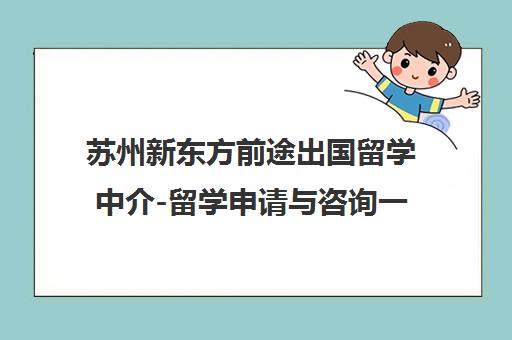 苏州新东方前途出国留学中介-留学申请与咨询一站式服务