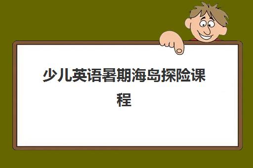 少儿英语暑期海岛探险课程 少儿英语暑期海岛探险课程
