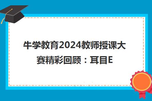 牛学教育2024教师授课大赛精彩回顾 耳目E新展实力