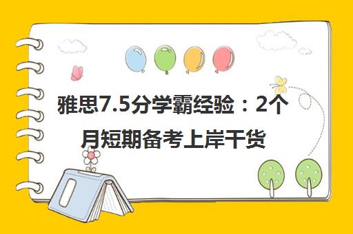 雅思7.5分学霸经验 2个月短期备考上岸干货分享