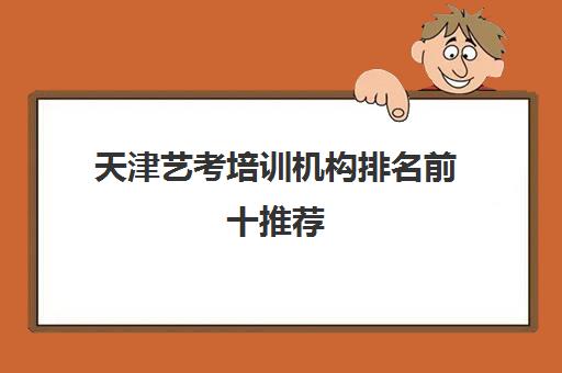 天津艺考培训机构排名前十推荐(2025最新版)