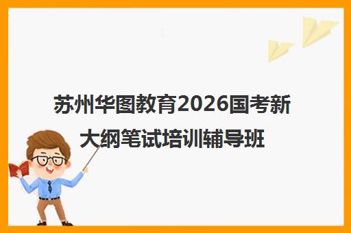 苏州华图教育2026国考新大纲笔试培训辅导班_公务员课程
