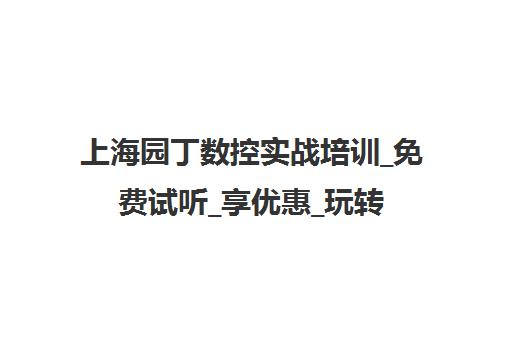 上海园丁数控实战培训_免费试听_享优惠_玩转数控模具编程