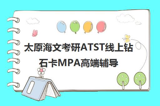太原海文考研ATST线上钻石卡MPA高端辅导培训班