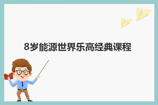 8岁能源世界乐高经典课程 8岁能源世界乐高经典课程