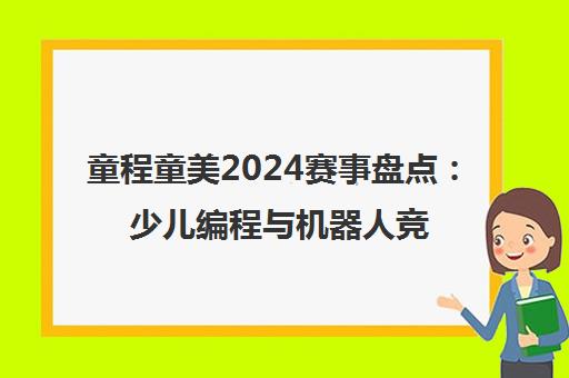童程童美2024赛事盘点 少儿编程与机器人竞赛助力学生成长
