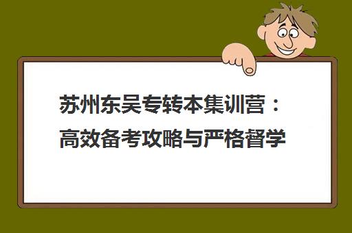 苏州东吴专转本集训营 高效备考攻略与严格督学服务