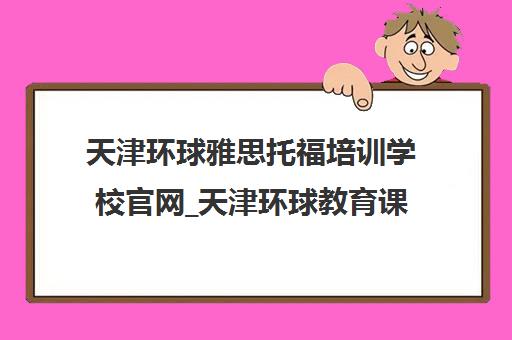 天津环球雅思托福培训学校官网_天津环球教育课程中心