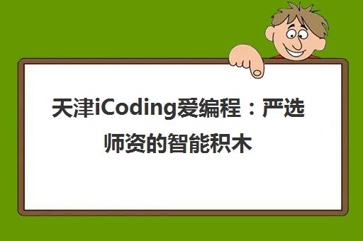天津iCoding爱编程 严选师资的智能积木与C++算法课