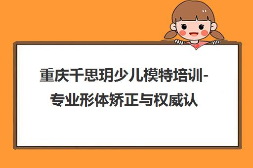 重庆千思玥少儿模特培训-专业形体矫正与权威认证机构