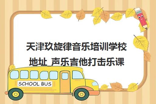 天津玖旋律音乐培训学校地址_声乐吉他打击乐课程评价