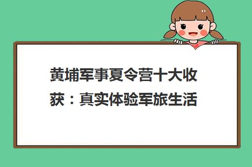 黄埔军事夏令营十大收获 真实体验军旅生活 孩子成长超预期！