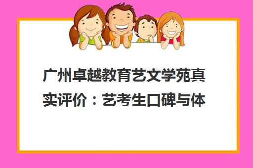 广州卓越教育艺文学苑真实评价 艺考生口碑与体验揭秘