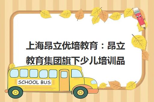 上海昂立优培教育 昂立教育集团旗下少儿培训品牌