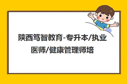 陕西笃智教育-专升本/执业医师/健康管理师培训_医护学历提升