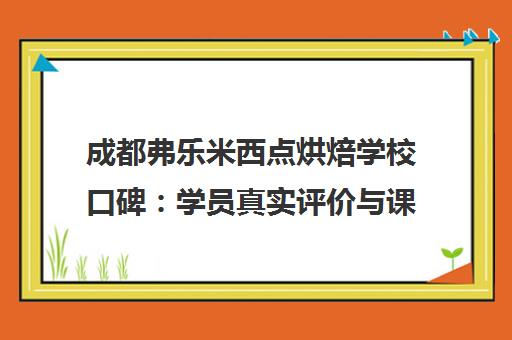 成都弗乐米西点烘焙学校口碑 学员真实评价与课程详情