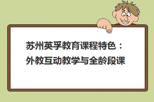 苏州英孚教育课程特色 外教互动教学与全龄段课程优势