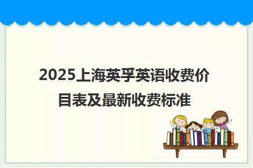 2025上海英孚英语收费价目表及最新收费标准