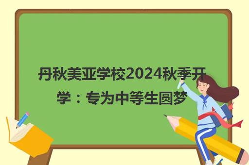 丹秋美亚学校2024秋季开学 专为中等生圆梦启新程