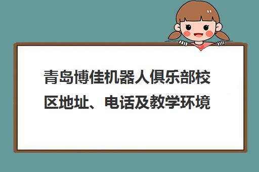 青岛博佳机器人俱乐部校区地址、电话及教学环境全景介绍