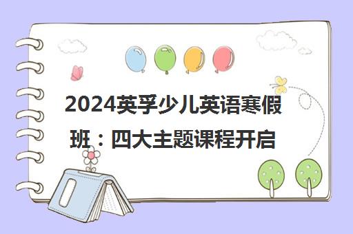 2024英孚少儿英语寒假班 四大主题课程开启孩子潜能