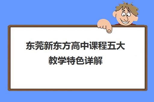 东莞新东方高中课程五大教学特色详解 附学员真实评价