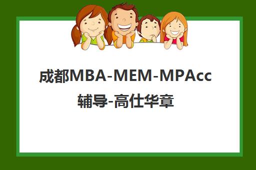 成都MBA-MEM-MPAcc辅导-高仕华章培训中心