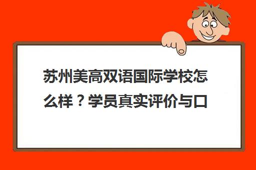 苏州美高双语国际学校怎么样？学员真实评价与口碑分析