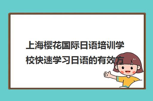 上海樱花国际日语培训学校快速学习日语的有效方法