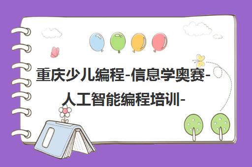 重庆少儿编程-信息学奥赛-人工智能编程培训-童程童美(3-18岁)
