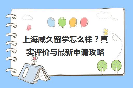 上海威久留学怎么样？真实评价与最新申请攻略