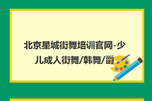 北京星城街舞培训官网-少儿成人街舞/韩舞/爵士舞专业培训