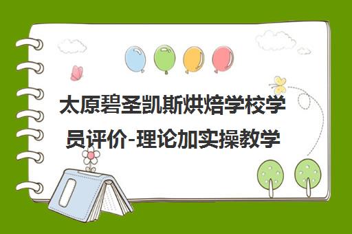 太原碧圣凯斯烘焙学校学员评价-理论加实操教学口碑分析