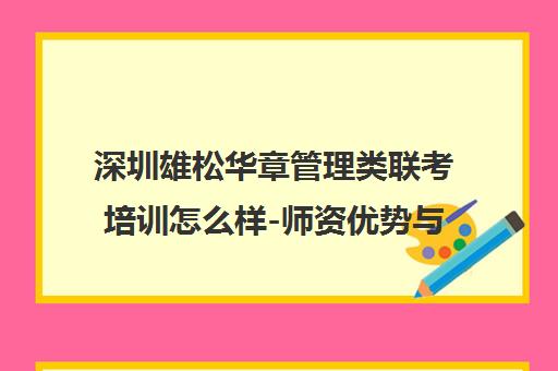 深圳雄松华章管理类联考培训怎么样-师资优势与学员真实评价
