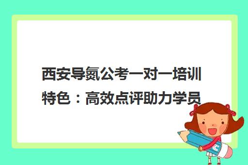 西安导氮公考一对一培训特色 高效点评助力学员进步