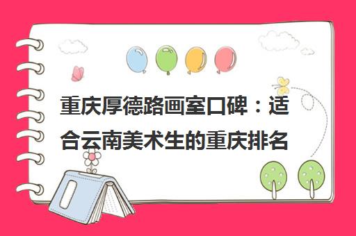 重庆厚德路画室口碑 适合云南美术生的重庆排名前十画室
